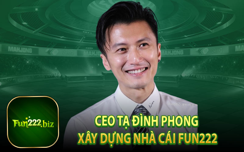 CEO Tạ Đình Phong Xây Dựng Nhà Cái Fun222