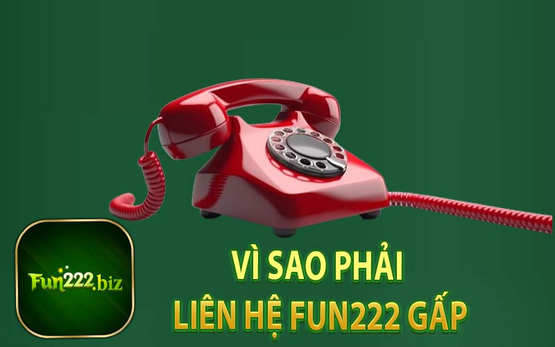 Vì Sao Phải Liên Hệ Fun222 Gấp